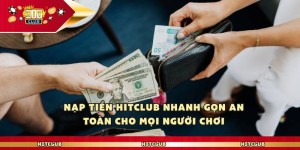 Hitclub - Giao Dịch Nạp Ngân Sách Mượt Mà Mọi Thời Điểm