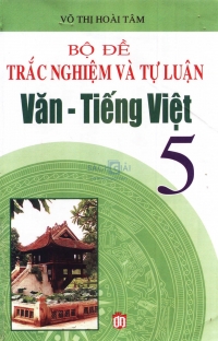 Bộ đề trắc nghiệm và tự luận Văn - Tiếng Việt 5